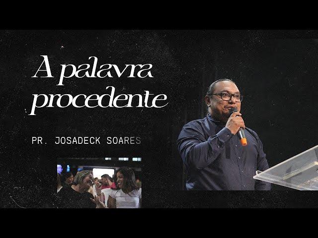 A PALAVRA PROCEDENTE - Pr. Josadeck Soares | Ceia do Senhor