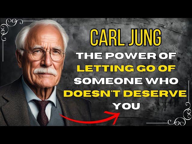 The Power Of Letting Go Of Someone Who Never Deserved You - Carl Jung motivation