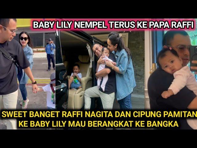 SWEET BANGET RAFFI NAGITA BARENG CIPUNG PAMITAN KE BABY LILY BERANGKAT KE BANGKA