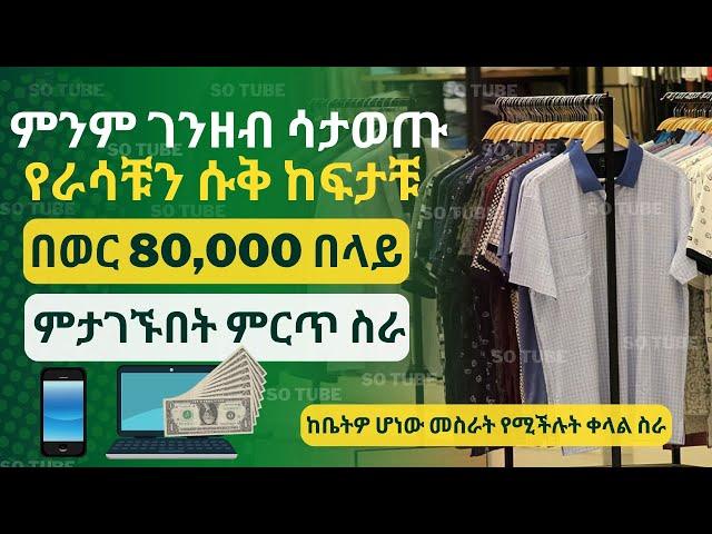 Earn money online without investment || ምንም ገንዘብ ሳታወጡ የራሳቹን ሱቅ ከፍታቹ በወር እስከ 80,000 ምታገኙበት ምርጥ ስራ