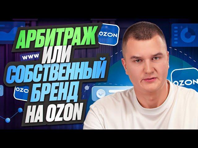 Арбитраж или собственный бренд на маркетплейсе OZON?