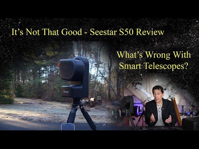 It's Not That Good - Review of the Seestar S50.  Plus: What's Wrong With Smart Scopes? Let's Look!