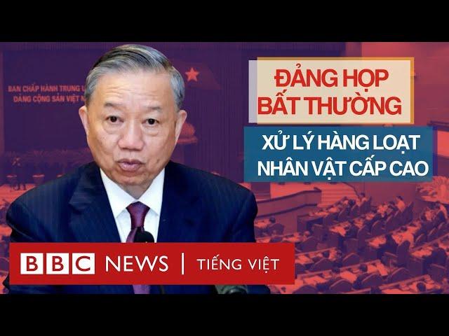 ĐẢNG HỌP BẤT THƯỜNG: XỬ LÝ HÀNG LOẠT NHÂN VẬT CẤP CAO