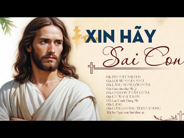 Nhạc Thánh Ca Tạ Ơn XIN HÃY SAI CON - thánh Ca Nghe Để Được Chúa Che Trở và Gặp Được Chúa