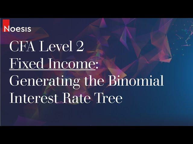 CFA Level 2 | Fixed Income: Generating the Binomial Interest Rate Tree