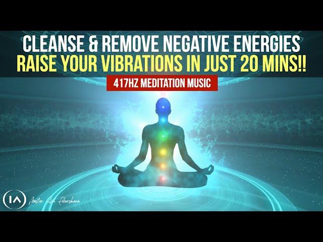 417hz Meditation Music to Remove All Negative Energies | Cleanse & Raise Your Vibrations in 20 Mins!