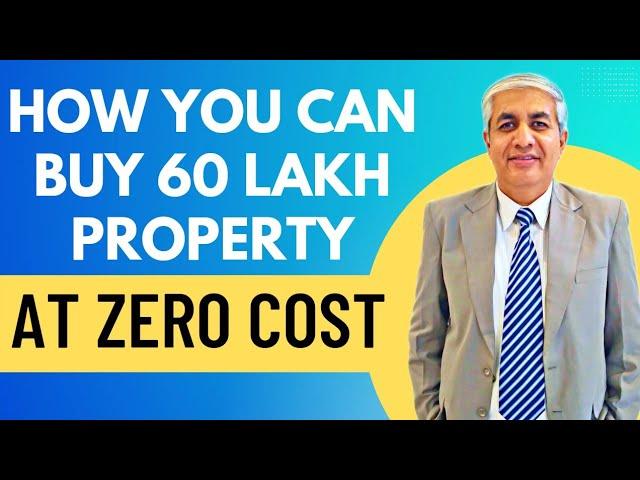 How You Can Buy 60 Lakh Property At Zero Cost ?