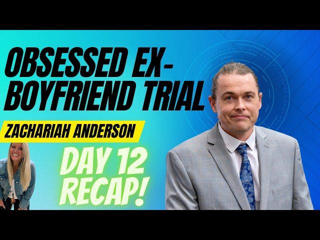 "Obsessed Ex-Boyfriend" Zachariah Anderson- Trial day 12 Recap! EVERYTHING YOU MISSED in 17 minutes!