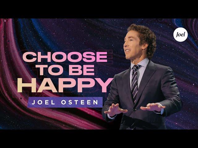 Choose To Be Happy | Joel Osteen