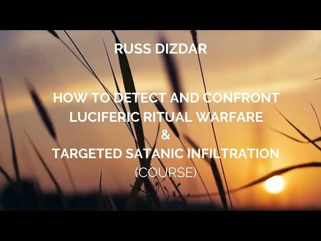 RUSS DIZDAR - HOW TO DETECT AND CONFRONT LUCIFERIC RITUAL WARFARE (5/13)