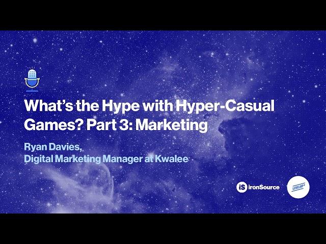 Hyper-Casual Games, Part 3: Marketing | Ryan Davies, Kwalee