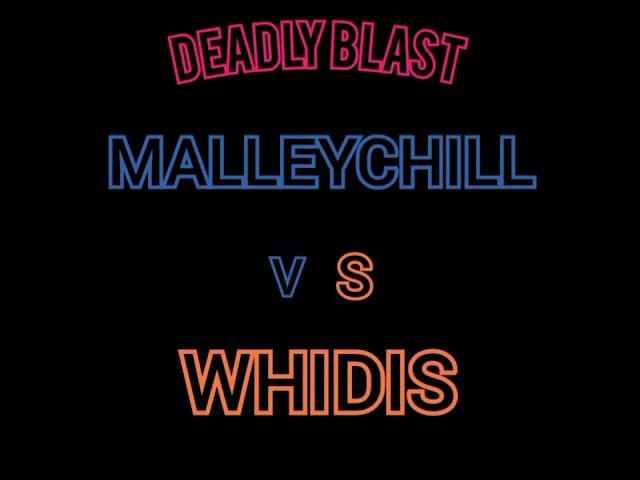 Deadly Blast - MalleyChill vs WhiDis