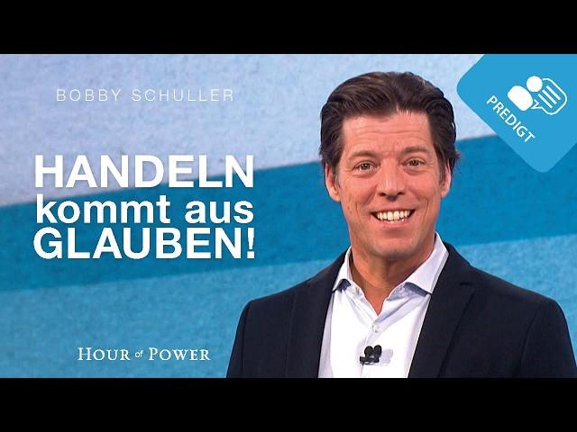 Handeln kommt aus Glauben! - Predigt von Bobby Schuller