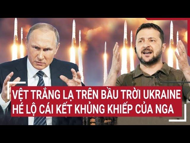 Điểm nóng Thế giới: Vệt trắng lạ trên bầu trời Ukraine, hé lộ cái kết khủng khiếp của Nga