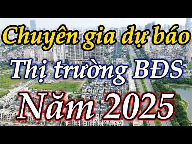 Chuyên gia dự báo thị trường bđs năm 2025 #batdongsan2025 #batdongsan