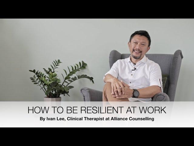 How To Be Resilient At Work | Ivan Lee, Alliance Counselling