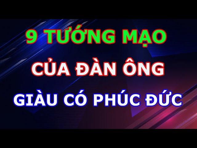 9 Tướng Mạo Của Người Đàn Ông Vừa giàu Sang Vừa Có Phúc