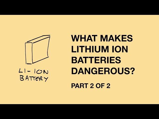 What makes lithium ion batteries dangerous?  Part 2