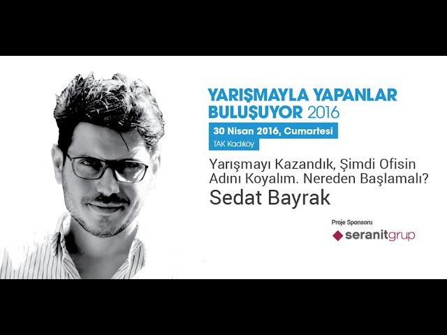 Yarışmayı Kazandık, Şimdi Ofisin Adını Koyalım. Nereden Başlamalı?, Sedat Bayrak