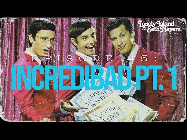 Incredibad Part 1 | The Lonely Island and Seth Meyers Podcast Episode 45