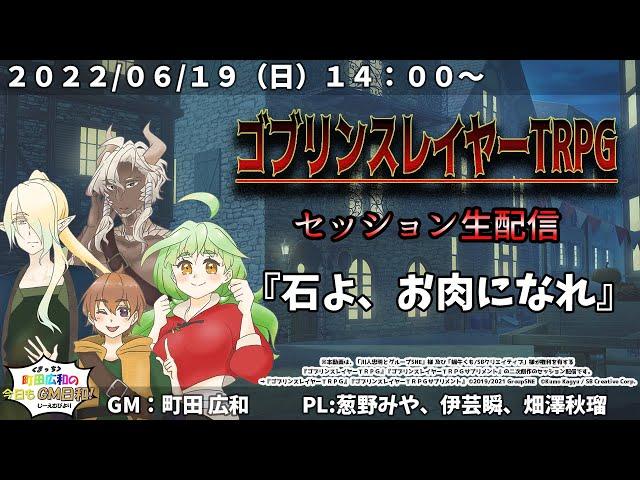 【ゴブリンスレイヤーTRPG】セッション配信『石よ、お肉になれ』町田広和＜まっち＞の今日もGM日和！