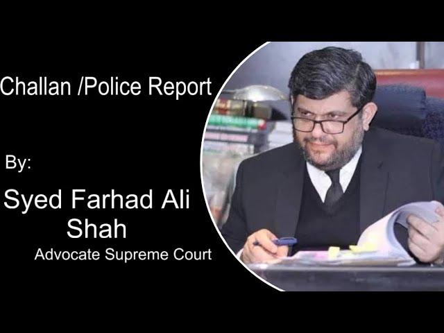 Challan/Police Report  By Syed Farhad Ali Shah Advocate Supreme Court