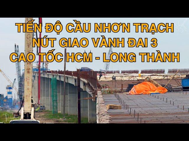 Tiến Độ Cầu Nhơn Trạch - Nút Giao Đường Vành Đai 3 Với Cao Tốc Hồ Chí Minh - Long Thành - Dầu Giây