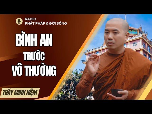 BÌNH AN trước VÔ THƯỜNG | THẦY MINH NIỆM QUÁ HAY , Radio Phật Pháp & Đời Sống