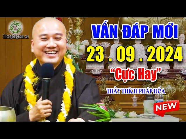 Vấn Đáp Mới Câu Hỏi "Rất Hay" Và Thực Tế 23. 09. 2024 - Thầy Thích Pháp Hòa Giảng Tại CaNaDa