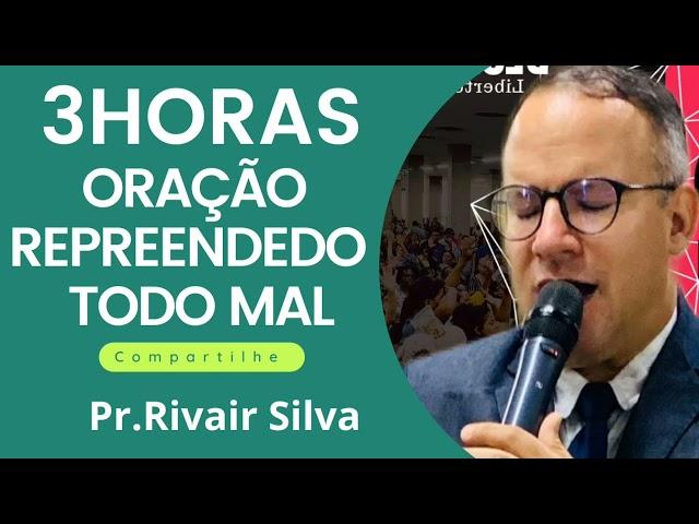 Oração Repreendedo todo mal | Pr.Rivair Silva #prrivair #rivair #3horas #milagres #todomal