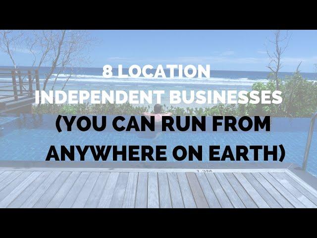 8 Location Independent Businesses You Can Run from Anywhere on Earth