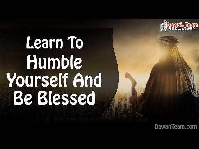 Learn To Humble Yourself And Be Blessed ᴴᴰ ┇ Dawah Team