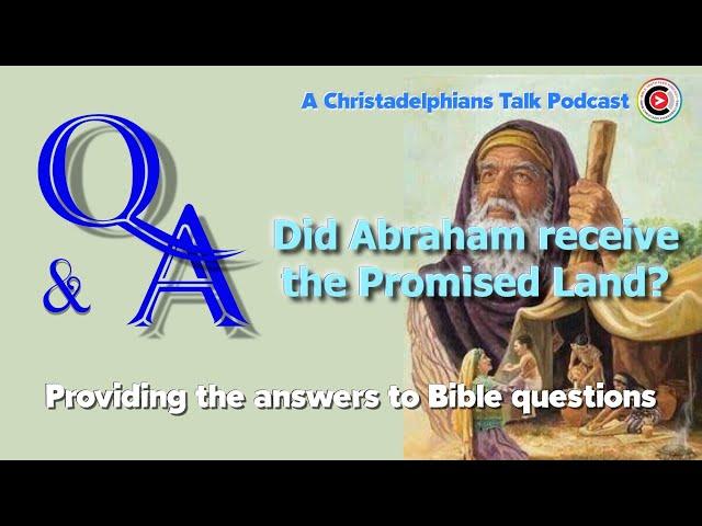 Christadelphians Talk Podcast #2 : Did Abraham receive the Promises? **Must See!**