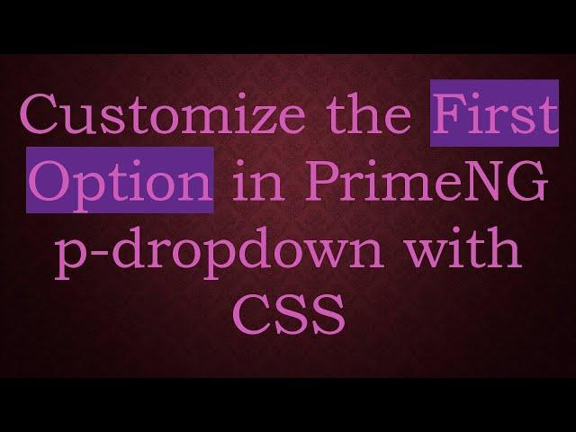 Customize the First Option in PrimeNG p-dropdown with CSS