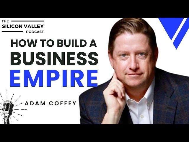 How To Build A Business Empire with Adam Coffey