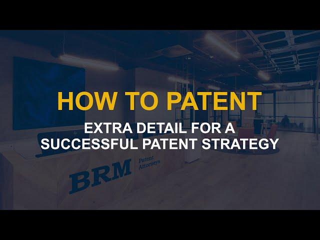 HOW TO PATENT - Extra detail for a successful patent strategy