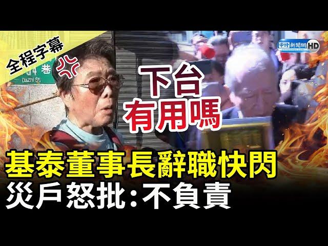 【全程字幕】基泰董事長陳世銘辭職快閃　災戶怒批「不負責」：下台有用嗎 @ChinaTimes