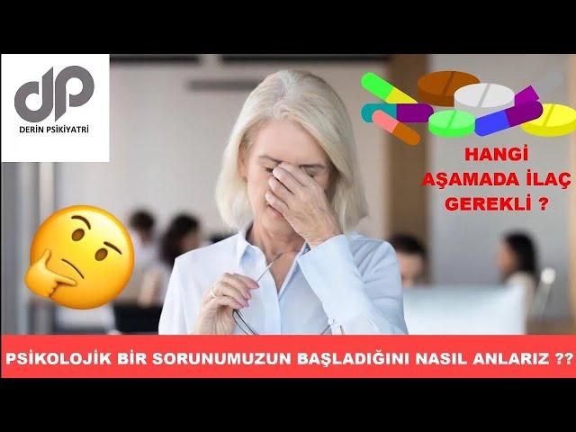 PSİKİYATRİK SIKINTIMIZIN OLDUĞUNU NASIL ANLARIZ ? HANGİ AŞAMADA İLAÇ KULLANILIR ?