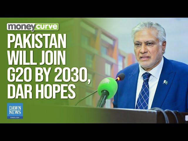 Deputy PM Dar Hopes Pakistan Will Join G20 By 2030 | Dawn News English