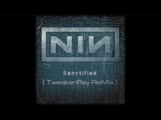 Nine Inch Nails - Sanctified (TweakerRay ReMix)