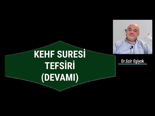 KEHF SURESİ TEFSİRİ (DEVAMI) Dr.Ecir EŞİYOK