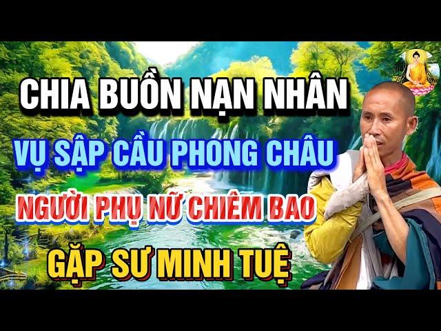 Thương Tâm Vụ Sập Cầu Phong Châu, 1 Phụ nữ CHIÊM BAO GIỤC TỚI gặp được Thầy Minh Tuệ được AN ỦI BỚT