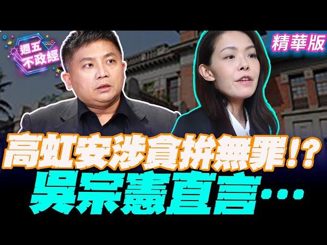 【字幕版】高虹安涉貪拚無罪？！資深檢察官吳宗憲直言…｜丁學偉 吳宗憲 謝孟高 楊筑鈞【週五不政經】必看爆點20241115