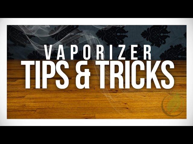 Vaporizer Tips & Tricks: Getting the most out of your Vape.