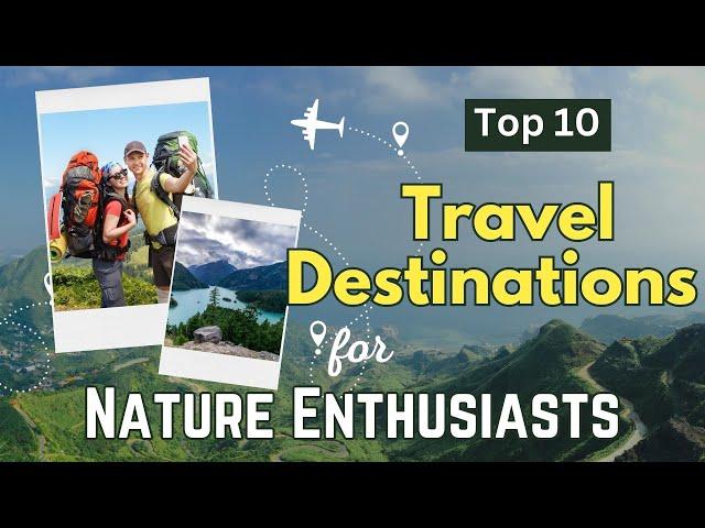 Top 10 Travel Destinations for Nature Enthusiasts