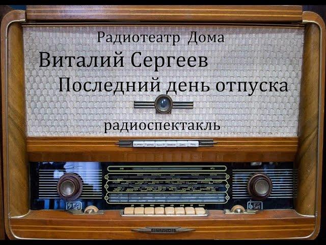 Последний день отпуска.  Виталий Сергеев.  Радиоспектакль 1972год.