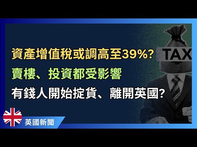 資產增值稅可能大增至39%  賣樓、投資獲利都受影響！ #英國新聞 #英國稅務 #CGT