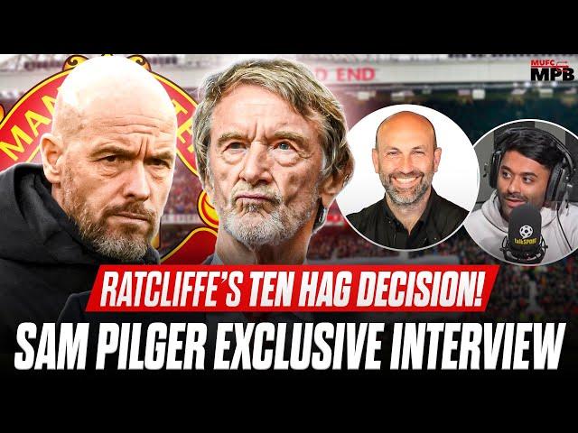 RATCLIFFE’S BIG TEN HAG DECISION! Sam Pilger EXCLUSIVE Interview W/ Anil Kandola!