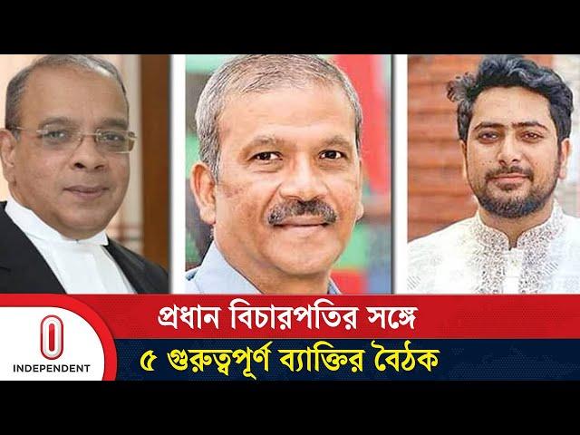 প্রধান বিচারপতির সঙ্গে কী নিয়ে আলোচনা করেছেন রাষ্ট্রের ৫ গুরুত্বপূর্ণ ব্যক্তি? | Independent TV