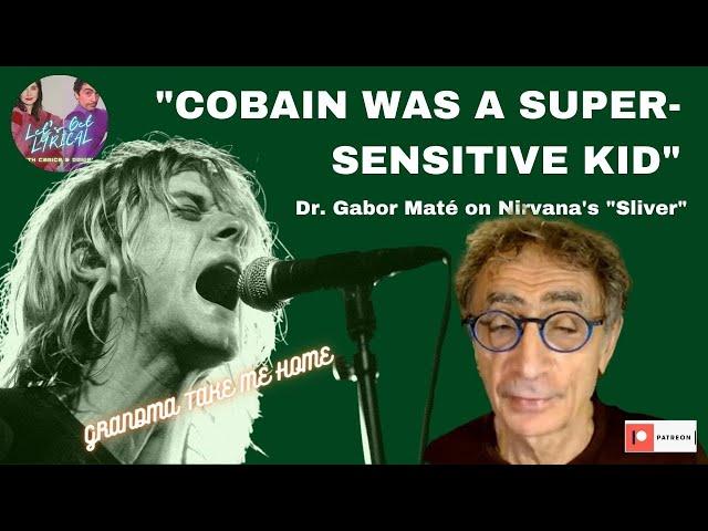 "GRANDMA TAKE ME HOME!!": Kurt Cobain's LITERALLY Gut-Churning "Sliver" Lyrics (w/ Dr. Gabor Maté)